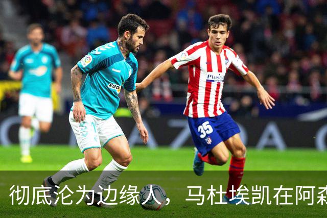 彻底沦为边缘人，马杜埃凯在阿森纳失宠，马竞、尤文密切关注冬窗
