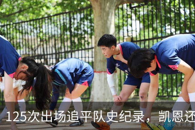 125次出场追平队史纪录，凯恩还差11球到百球